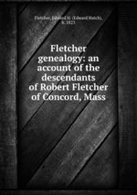 Fletcher genealogy: an account of the descendants of Robert Fletcher of Concord, Mass