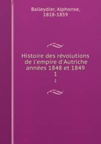 Histoire des rvolutions de l`empire d`Autriche annes 1848 et 1849. 1