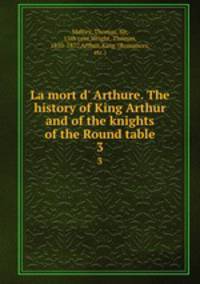 La mort d` Arthure. The history of King Arthur and of the knights of the Round table. 3