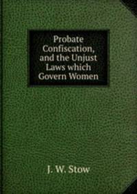 Probate Confiscation, and the Unjust Laws which Govern Women