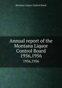 Annual report of the Montana Liquor Control Board. 1956,1956
