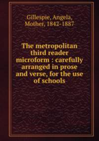 The metropolitan third reader microform : carefully arranged in prose and verse, for the use of schools
