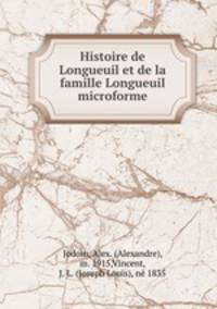 Histoire de Longueuil et de la famille Longueuil microforme