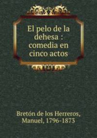 El pelo de la dehesa : comedia en cinco actos