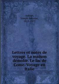 Lettres et notes de voyage. La maison dmolie. Le lac de Come. Voyage en Italie
