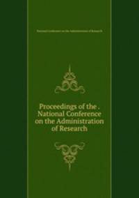 Proceedings of the . National Conference on the Administration of Research