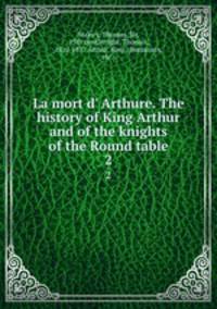 La mort d` Arthure. The history of King Arthur and of the knights of the Round table. 2