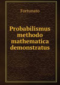 Probabilismus methodo mathematica demonstratus