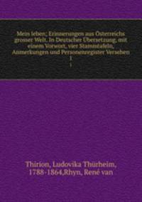 Mein leben; Erinnerungen aus sterreichs grosser Welt. In Deutscher bersetzung, mit einem Vorwort, vier Stammtafeln, Anmerkungen und Personenregister Versehen. 1