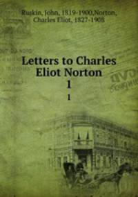 Letters to Charles Eliot Norton. 1