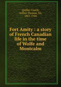 Fort Amity : a story of French Canadian life in the time of Wolfe and Montcalm