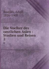 Die Voelker des oestlichen Asien : Studien und Reisen. 2