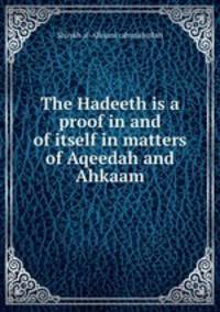 The Hadeeth is a proof in and of itself in matters of Aqeedah and Ahkaam