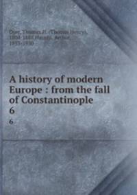 A history of modern Europe : from the fall of Constantinople. 6