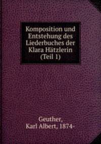 Komposition und Entstehung des Liederbuches der Klara Htzlerin (Teil 1)