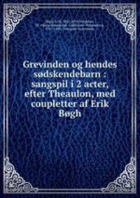 Grevinden og hendes sdskendebarn : sangspil i 2 acter, efter Theaulon, med coupletter af Erik Bgh