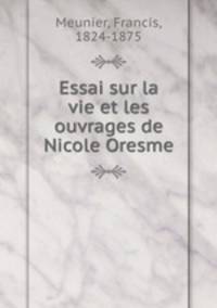 Essai sur la vie et les ouvrages de Nicole Oresme
