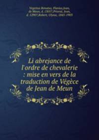 Li abrejance de l`ordre de chevalerie : mise en vers de la traduction de Vgce de Jean de Meun