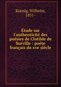tude sur l`authenticit des posies de Clotilde de Surville : pote franais du xve sicle