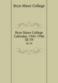 Bryn Mawr College Calendar, 1945-1946. 38-39