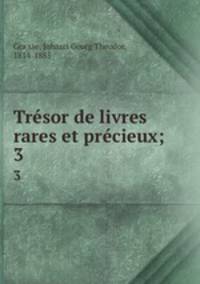 Trsor de livres rares et prcieux;. 3
