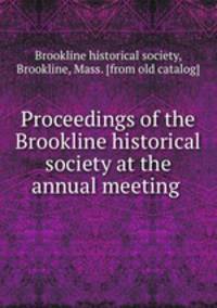 Proceedings of the Brookline historical society at the annual meeting