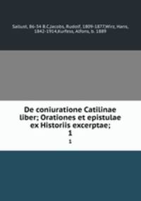 De coniuratione Catilinae liber; Orationes et epistulae ex Historiis excerptae;. 1