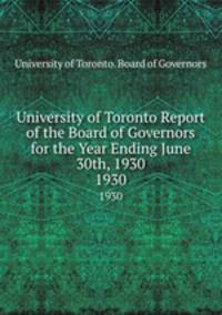 University of Toronto Report of the Board of Governors for the Year Ending June 30th, 1930. 1930