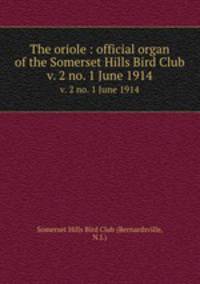 The oriole : official organ of the Somerset Hills Bird Club. v. 2 no. 1 June 1914