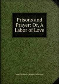 Prisons and Prayer: Or, A Labor of Love