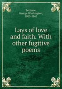 Lays of love and faith. With other fugitive poems