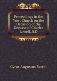Proceedings in the West Church on the Occasion of the Decease of Charles Lowell, D.D.
