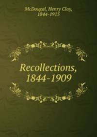 Recollections, 1844-1909