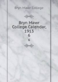 Bryn Mawr College Calendar, 1913. 6