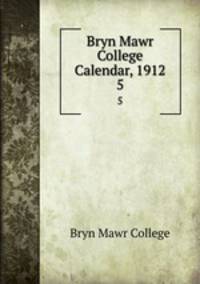 Bryn Mawr College Calendar, 1912. 5