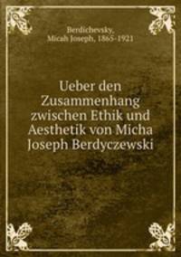 Ueber den Zusammenhang zwischen Ethik und Aesthetik von Micha Joseph Berdyczewski
