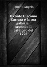 Il conte Giacomo Carrara e la sua galleria : secondo il catalogo del 1796