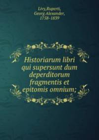 Historiarum libri qui supersunt dum deperditorum fragmentis et epitomis omnium;