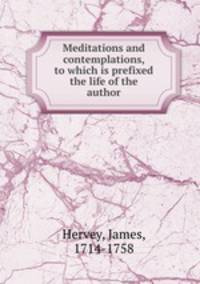 Meditations and contemplations, to which is prefixed the life of the author