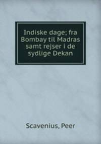 Indiske dage; fra Bombay til Madras samt rejser i de sydlige Dekan
