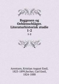 Baggesen og Oehlenschlger. Literaturhistorisk studie. 1-2