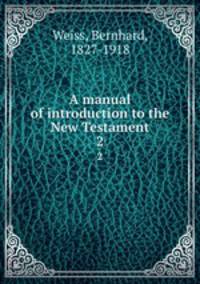 A manual of introduction to the New Testament. 2
