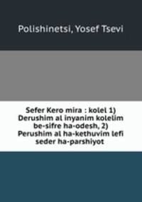 Sefer Kero mira : kolel 1) Derushim al inyanim kolelim be-sifre ha-odesh, 2) Perushim al ha-kethuvim lefi seder ha-parshiyot .