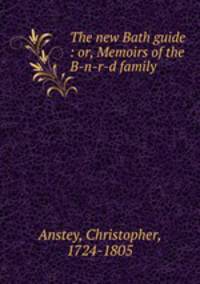 The new Bath guide : or, Memoirs of the B-n-r-d family