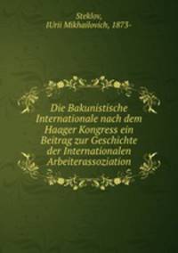 Die Bakunistische Internationale nach dem Haager Kongress ein Beitrag zur Geschichte der Internationalen Arbeiterassoziation