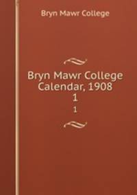 Bryn Mawr College Calendar, 1908. 1