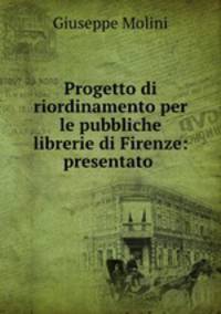 Progetto di riordinamento per le pubbliche librerie di Firenze: presentato .