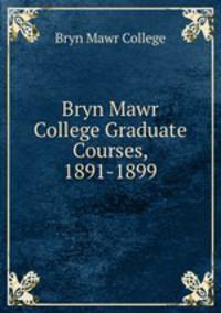 Bryn Mawr College Graduate Courses, 1891-1899