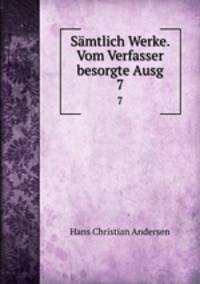Smtlich Werke. Vom Verfasser besorgte Ausg. 7