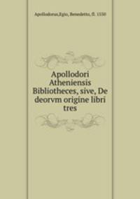 Apollodori Atheniensis Bibliotheces, sive, De deorvm origine libri tres